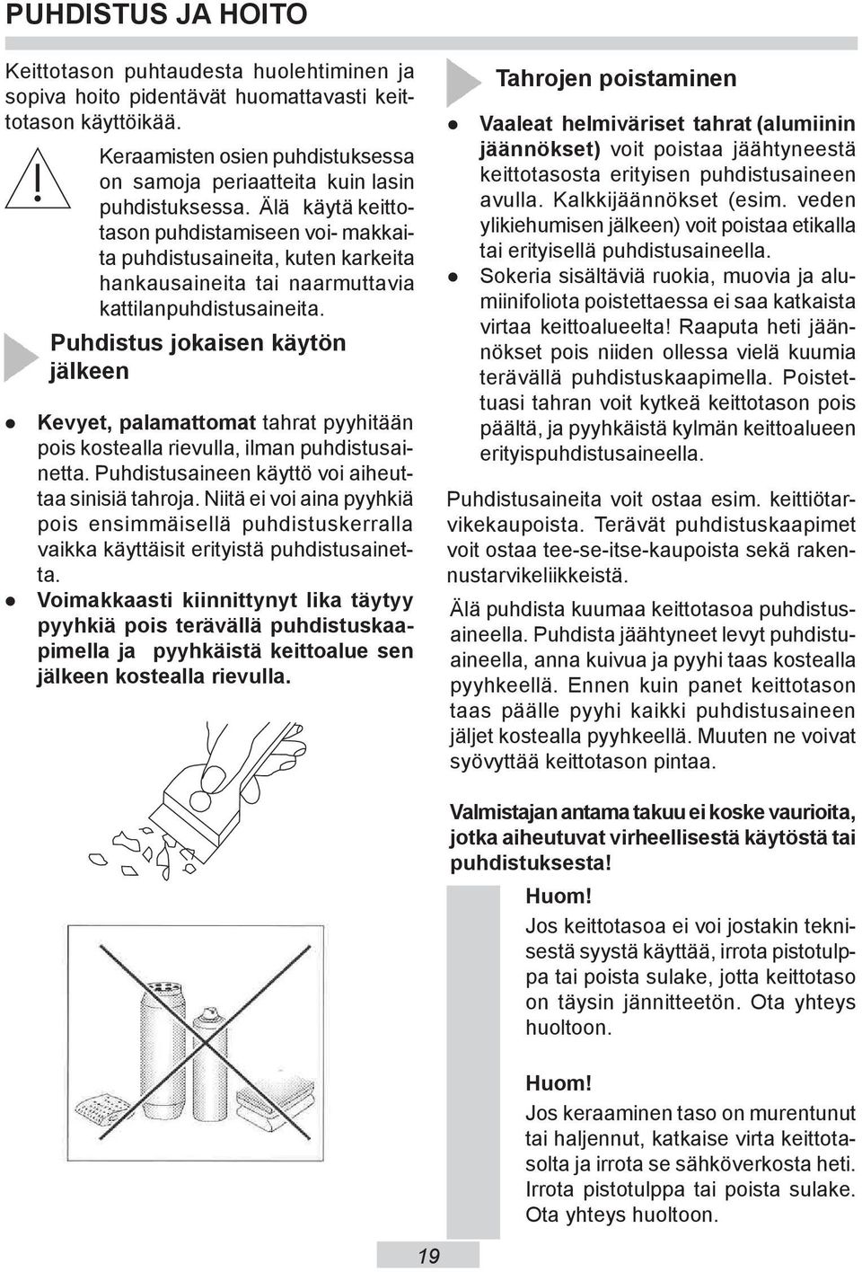 Älä käytä ke it tota son puh di sta mi se en voi- makkaita puh di stu sa ine ita, ku ten kar ke ita han kau sa ine ita tai na ar mut ta via kat ti lan puh di stu sa ine ita.