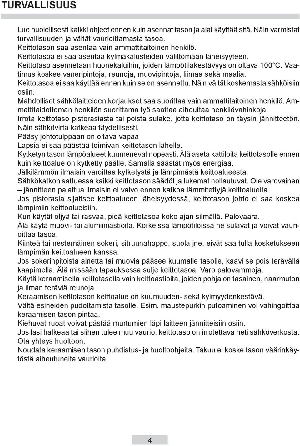 Keittotaso asennetaan huonekaluihin, joiden lämpötilakestävyys on oltava 100 C. Vaatimus koskee vaneripintoja, reunoja, muovipintoja, liimaa sekä maalia.