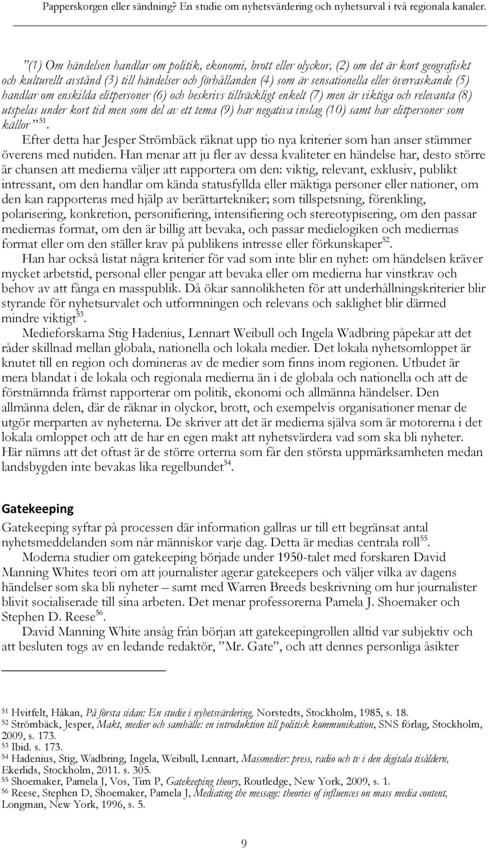 överraskande (5) handlar om enskilda elitpersoner (6) och beskrivs tillräckligt enkelt (7) men är viktiga och relevanta (8) utspelas under kort tid men som del av ett tema (9) har negativa inslag