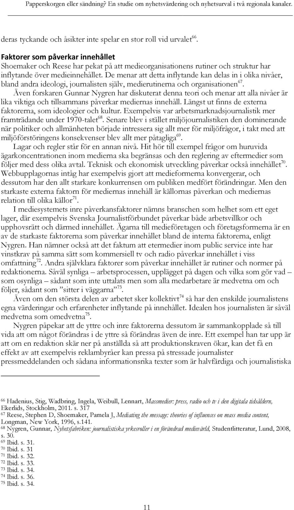 De menar att detta inflytande kan delas in i olika nivåer, bland andra ideologi, journalisten själv, medierutinerna och organisationen 67.