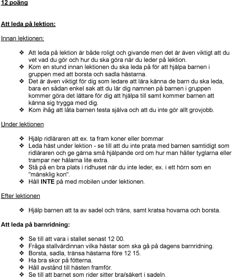 Det är även viktigt för dig som ledare att lära känna de barn du ska leda, bara en sådan enkel sak att du lär dig namnen på barnen i gruppen kommer göra det lättare för dig att hjälpa till samt