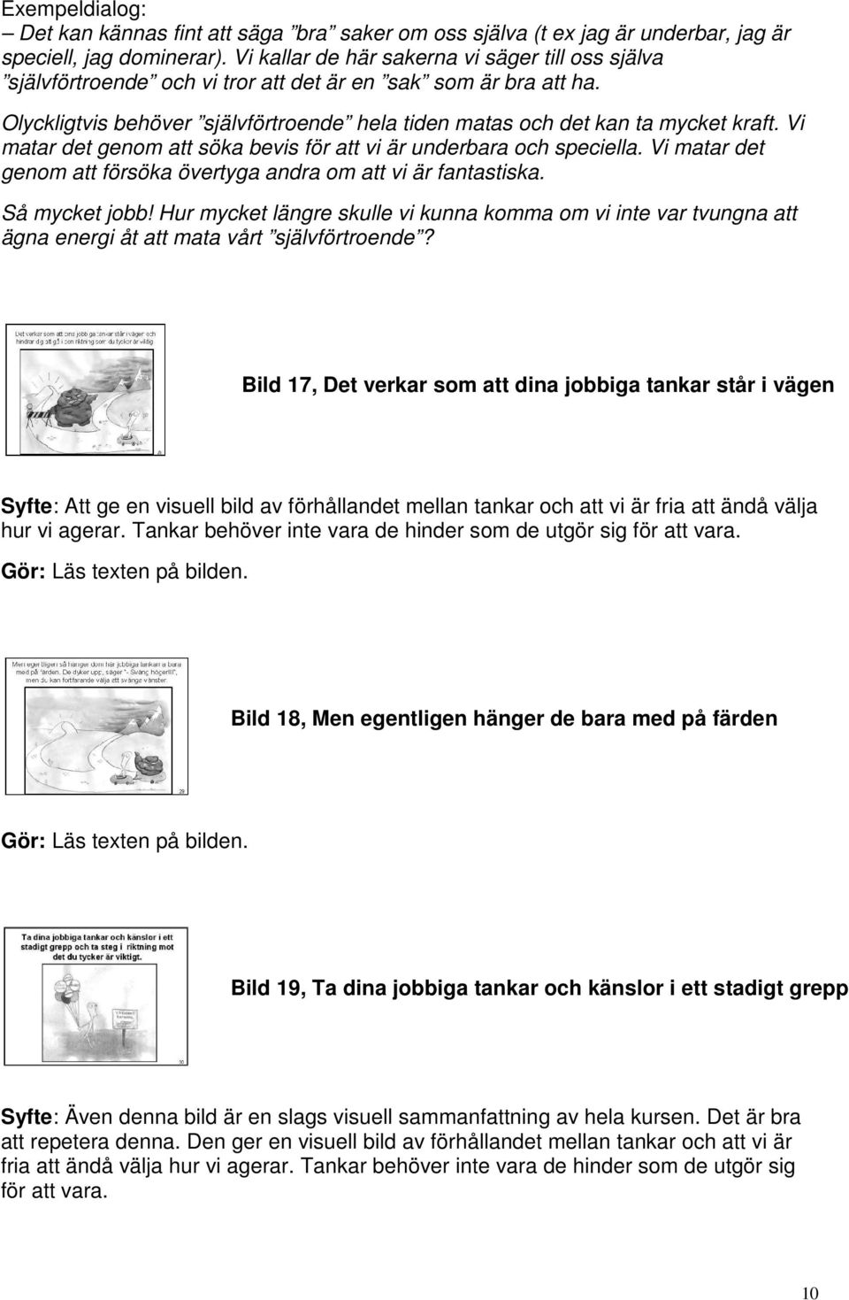 Vi matar det genom att söka bevis för att vi är underbara och speciella. Vi matar det genom att försöka övertyga andra om att vi är fantastiska. Så mycket jobb!