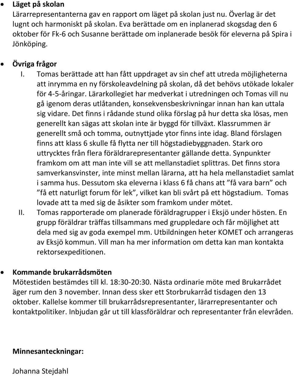 Tomas berättade att han fått uppdraget av sin chef att utreda möjligheterna att inrymma en ny förskoleavdelning på skolan, då det behövs utökade lokaler för 4-5-åringar.