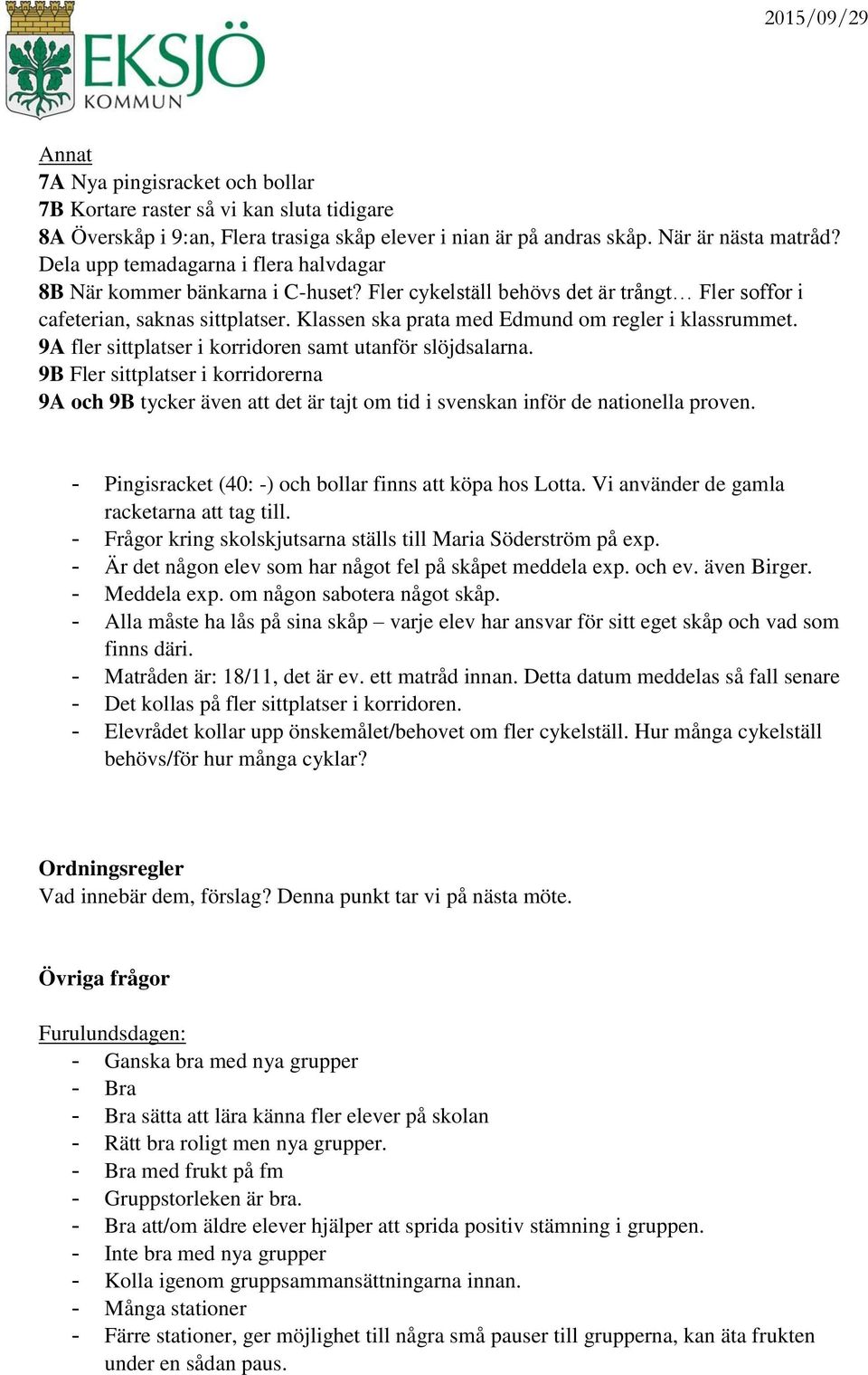 Klassen ska prata med Edmund om regler i klassrummet. 9A fler sittplatser i korridoren samt utanför slöjdsalarna.