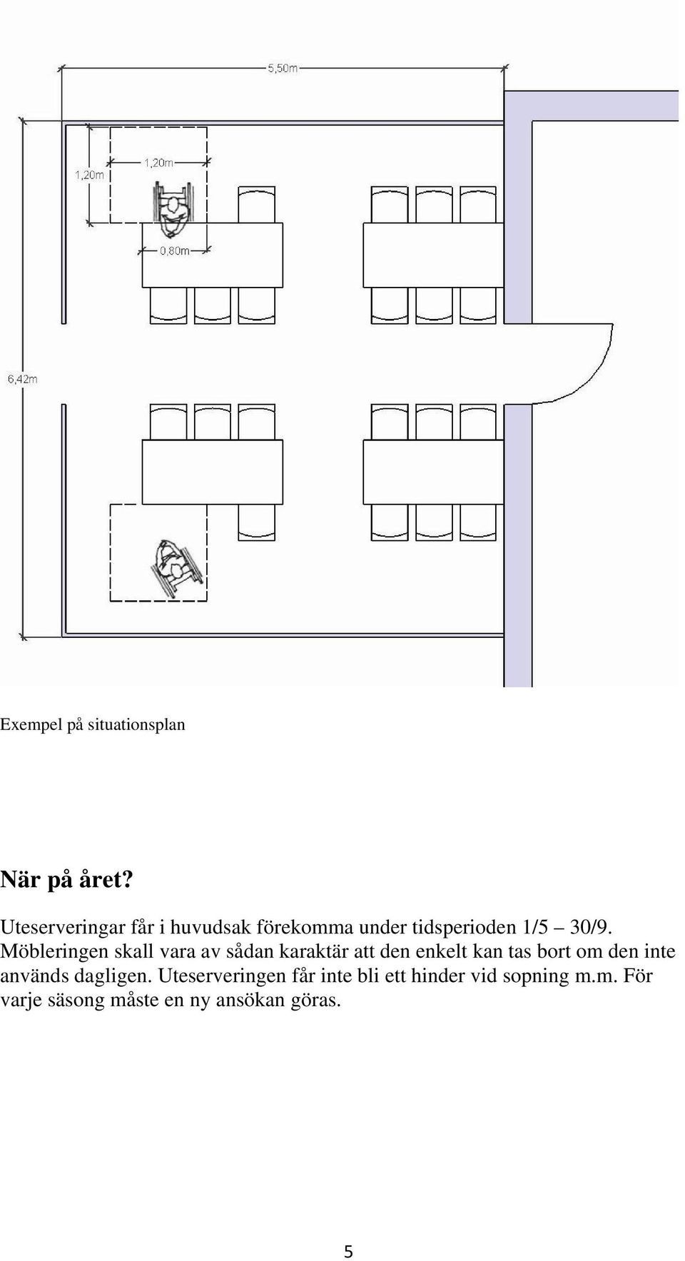 Möbleringen skall vara av sådan karaktär att den enkelt kan tas bort om den