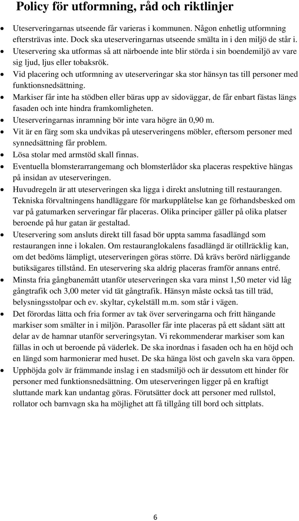 Vid placering och utformning av uteserveringar ska stor hänsyn tas till personer med funktionsnedsättning.