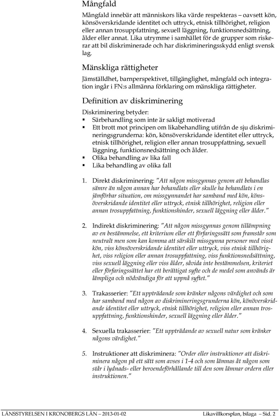 Mänskliga rättigheter Jämställdhet, barnperspektivet, tillgänglighet, mångfald och integration ingår i FN:s allmänna förklaring om mänskliga rättigheter.