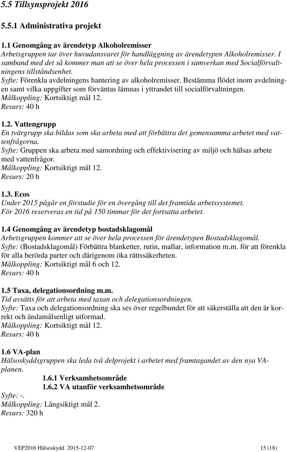 Bestämma flödet inom avdelningen samt vilka uppgifter som förväntas lämnas i yttrandet till socialförvaltningen. Målkoppling: Kortsiktigt mål 12.