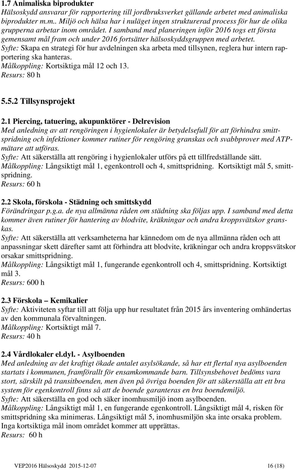 Syfte: Skapa en strategi för hur avdelningen ska arbeta med tillsynen, reglera hur intern rapportering ska hanteras. Målkoppling: Kortsiktiga mål 12 och 13. Resurs: 80 h 5.5.2 Tillsynsprojekt 2.