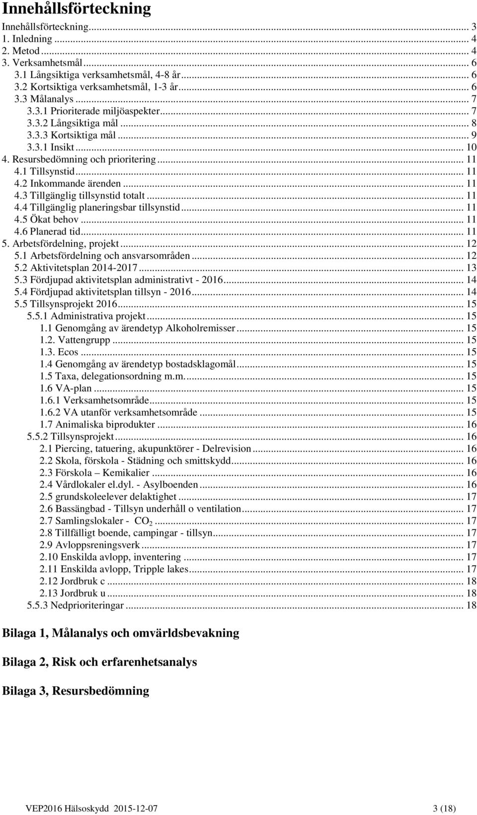 .. 11 4.3 Tillgänglig tillsynstid totalt... 11 4.4 Tillgänglig planeringsbar tillsynstid... 11 4.5 Ökat behov... 11 4.6 Planerad tid... 11 5. Arbetsfördelning, projekt... 12 5.