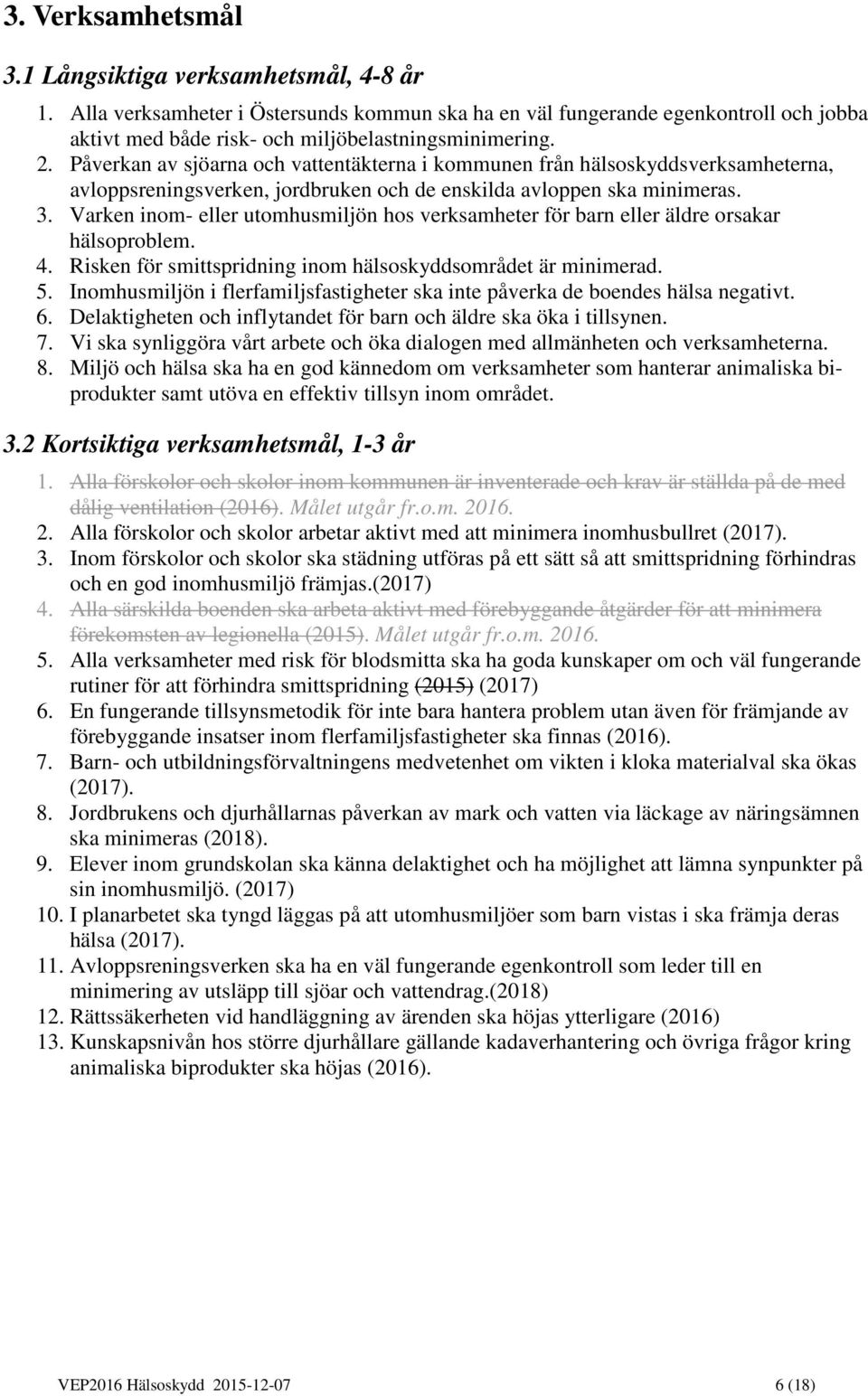 Varken inom- eller utomhusmiljön hos verksamheter för barn eller äldre orsakar hälsoproblem. 4. Risken för smittspridning inom hälsoskyddsområdet är minimerad. 5.