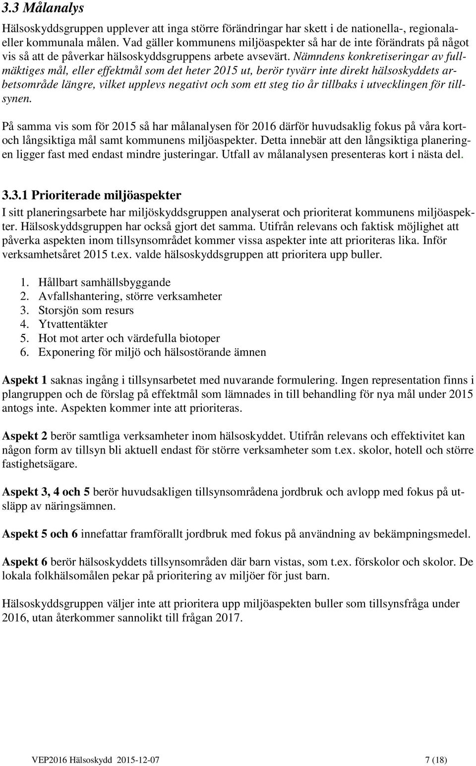 Nämndens konkretiseringar av fullmäktiges mål, eller effektmål som det heter 2015 ut, berör tyvärr inte direkt hälsoskyddets arbetsområde längre, vilket upplevs negativt och som ett steg tio år