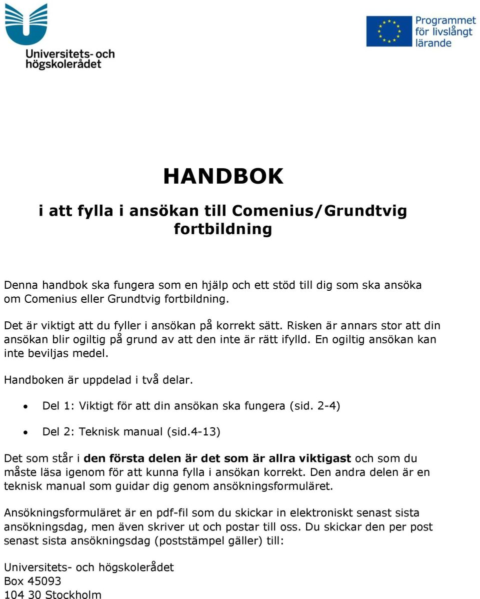 Handboken är uppdelad i två delar. Del 1: Viktigt för att din ansökan ska fungera (sid. 2-4) Del 2: Teknisk manual (sid.