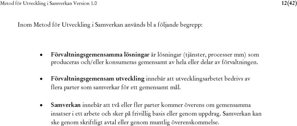 produceras och/eller konsumeras gemensamt av hela eller delar av förvaltningen.