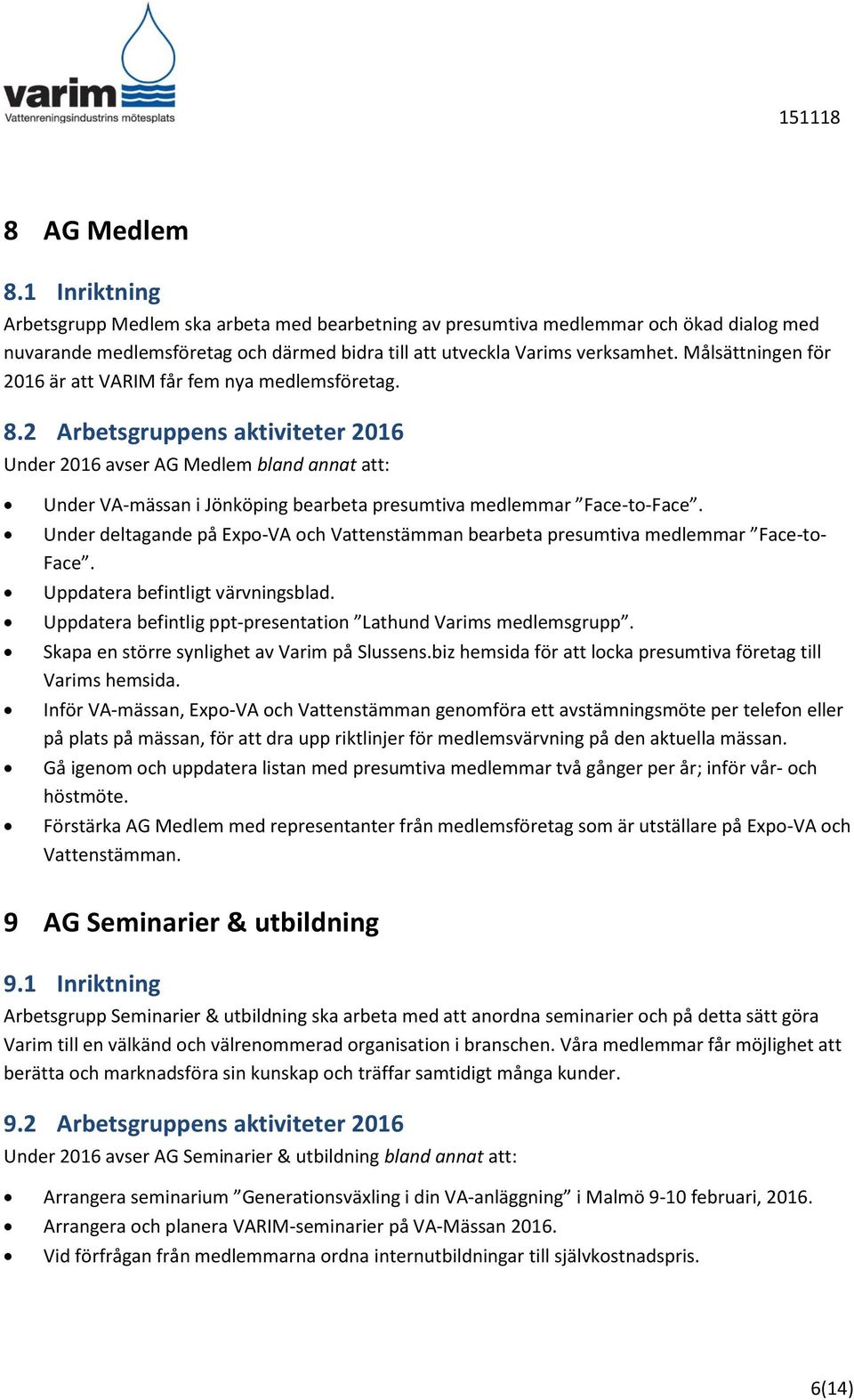 2 Arbetsgruppens aktiviteter 2016 Under 2016 avser AG Medlem bland annat att: Under VA-mässan i Jönköping bearbeta presumtiva medlemmar Face-to-Face.