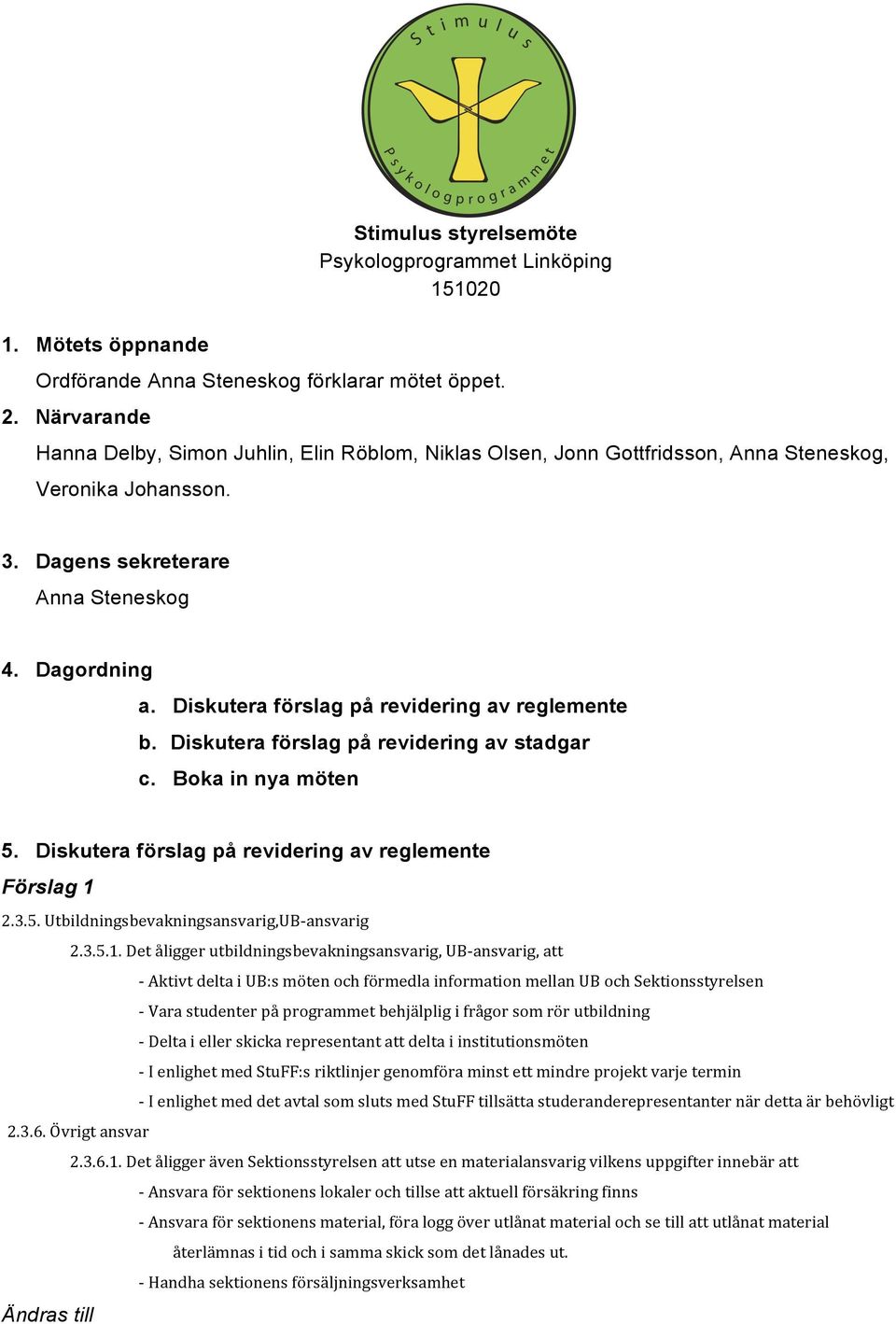 Diskutera förslag på revidering av reglemente b. Diskutera förslag på revidering av stadgar c. Boka in nya möten 5. Diskutera förslag på revidering av reglemente Förslag 1 2.3.5. Utbildningsbevakningsansvarig,UB- ansvarig 2.