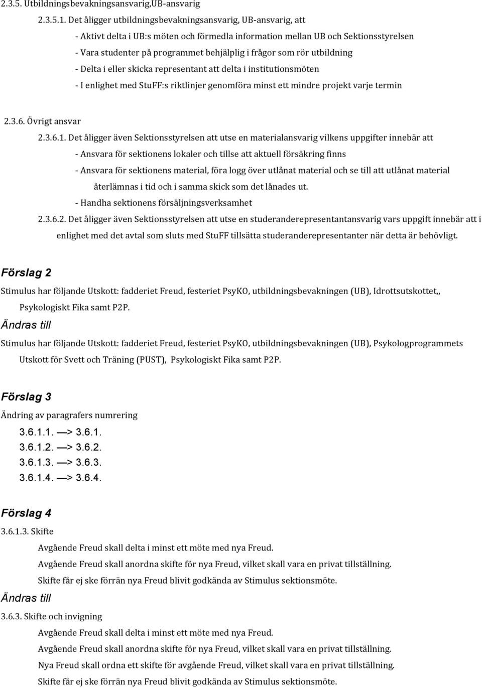som rör utbildning - Delta i eller skicka representant att delta i institutionsmöten - I enlighet med StuFF:s riktlinjer genomföra minst ett mindre projekt varje termin 2.3.6. Övrigt ansvar 2.3.6.1.
