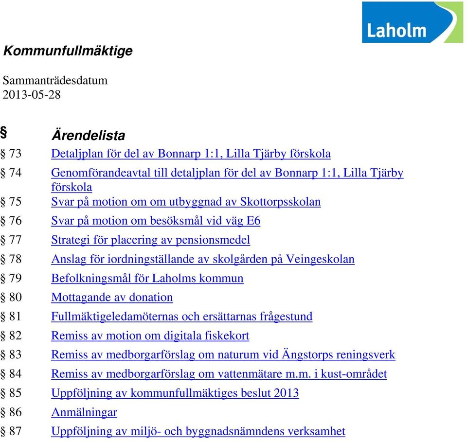 Veingeskolan 79 Befolkningsmål för Laholms kommun 80 Mottagande av donation 81 Fullmäktigeledamöternas och ersättarnas frågestund 82 Remiss av motion om digitala fiskekort 83 Remiss av