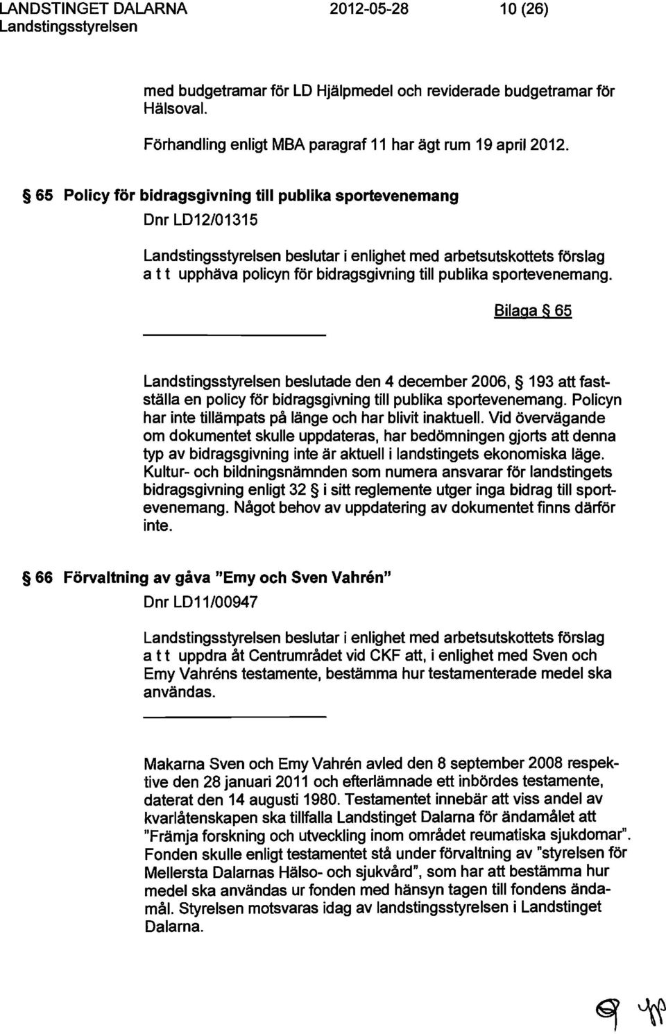 Bilaga 65 beslutade den 4 december 2006, 193 att fastställa en policy för bidragsgivning till publika sportevenemang. Policyn har inte tillämpats på länge och har blivit inaktuell.