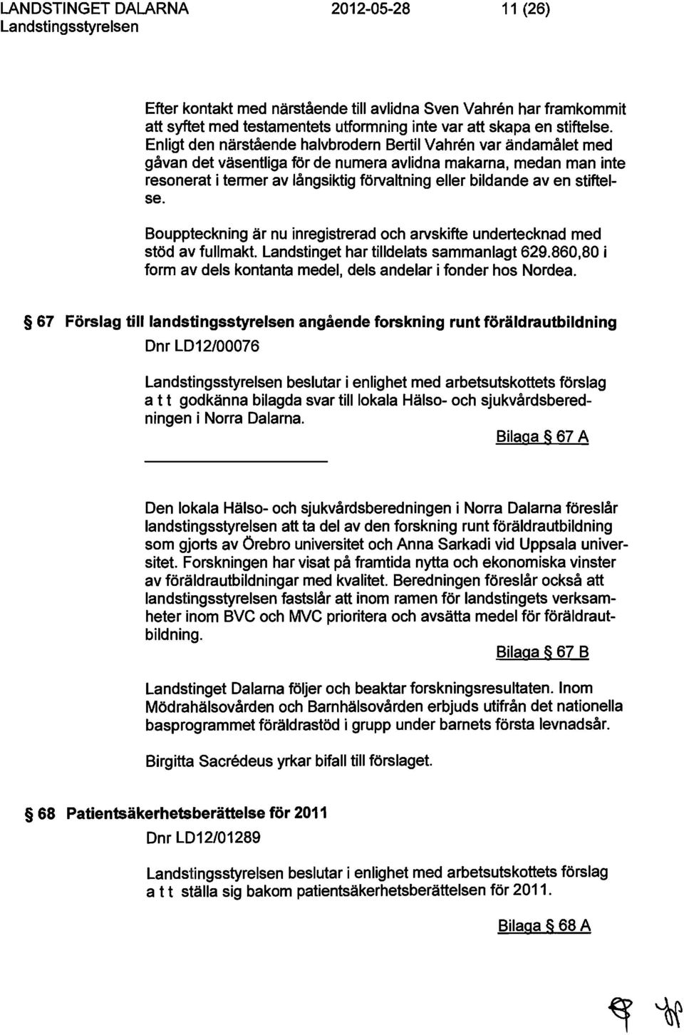 stiftelse. Bouppteckning är nu inregistrerad och arvskifte undertecknad med stöd av fullmakt. Landstinget har tilldelats sammanlagt 629.