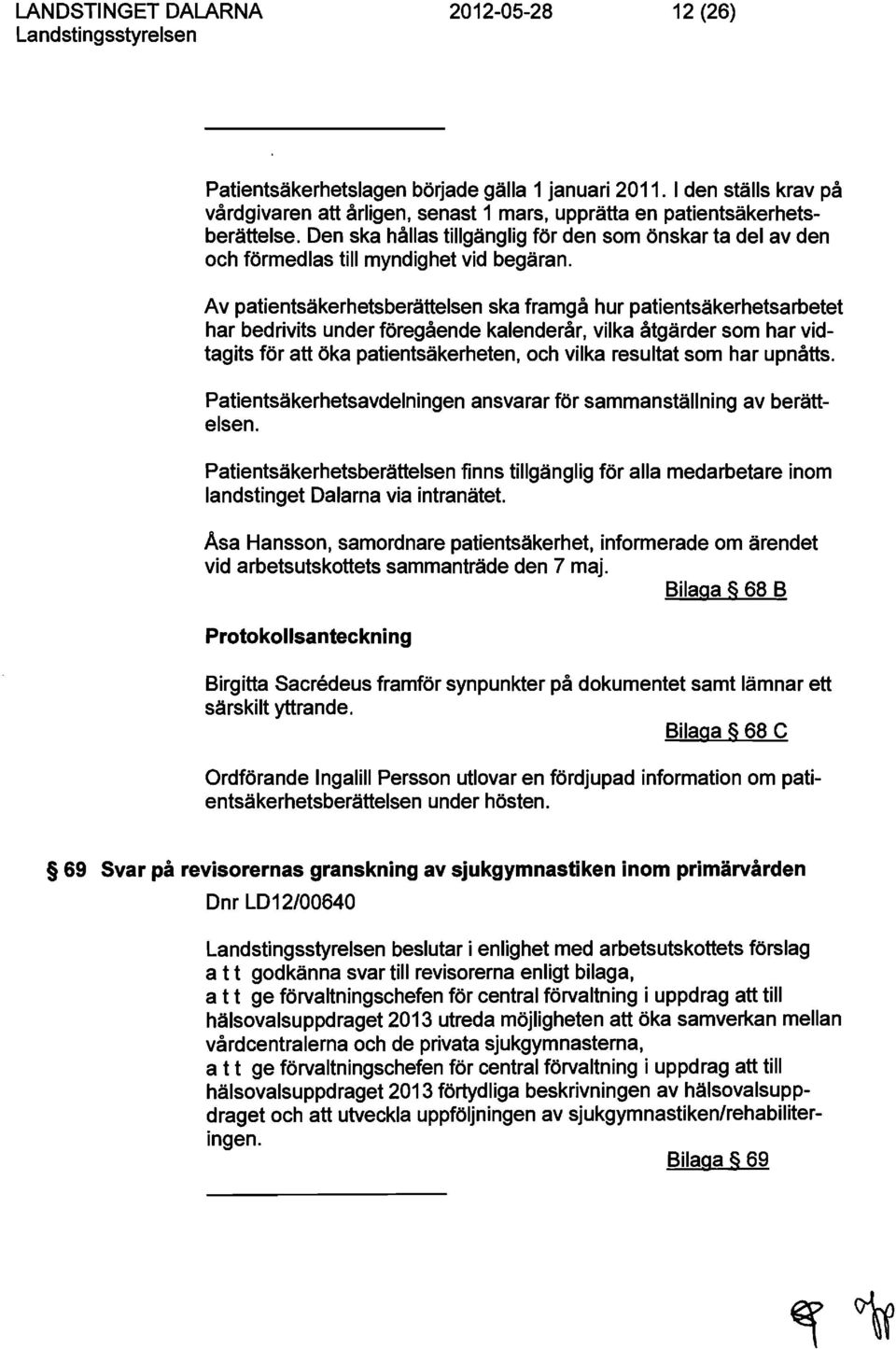 Av patientsäkerhetsberättelsen ska framgå hur patientsäkerhetsarbetet har bedrivits under föregående kalenderår, vilka åtgärder som har vidtagits för att öka patientsäkerheten, och vilka resultat som