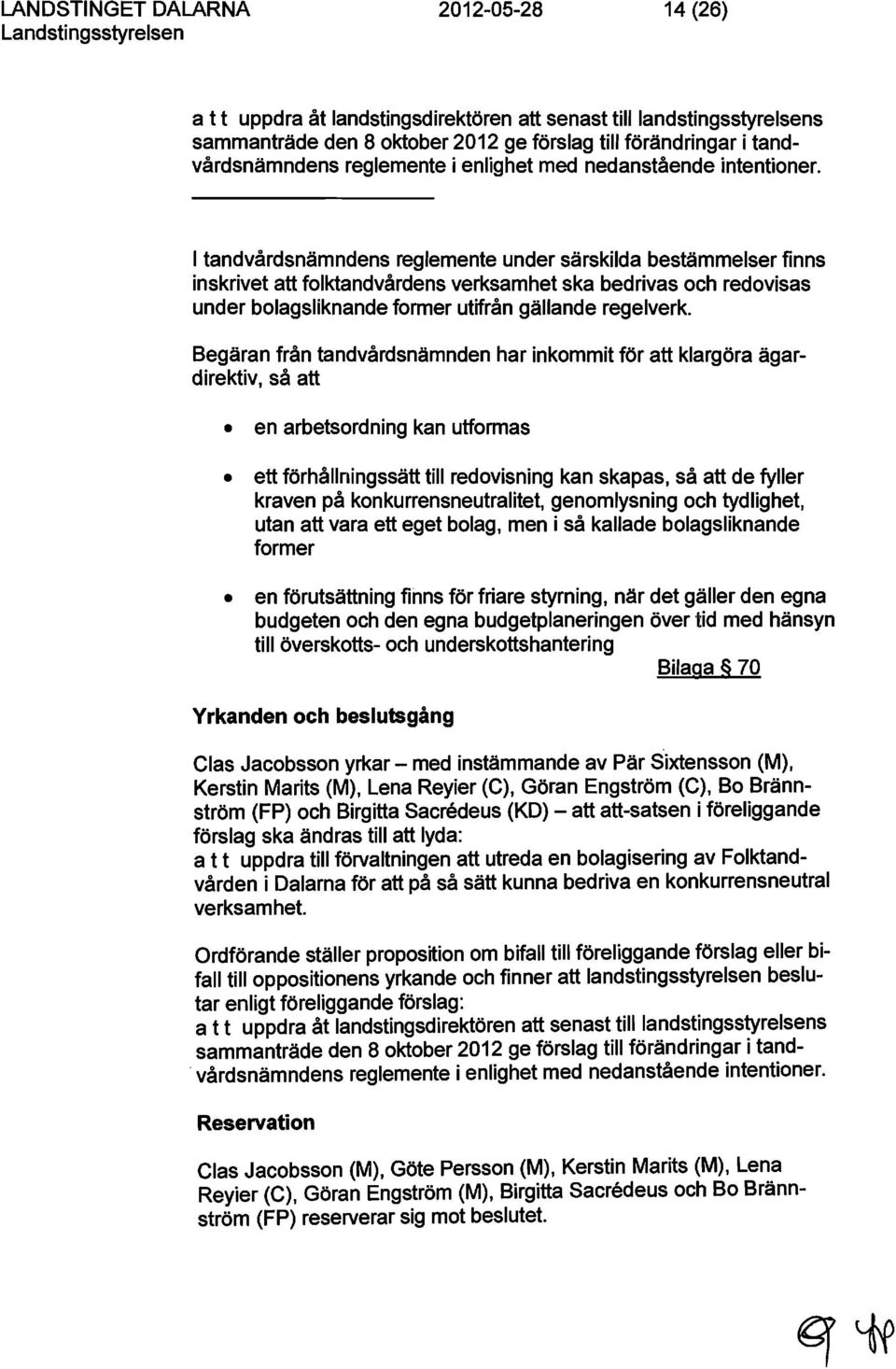 I tandvårdsnämndens reglemente under särskilda bestämmelser finns inskrivet att folktandvårdens verksamhet ska bedrivas och redovisas under bolagsliknande former utifrån gällande regelverk.