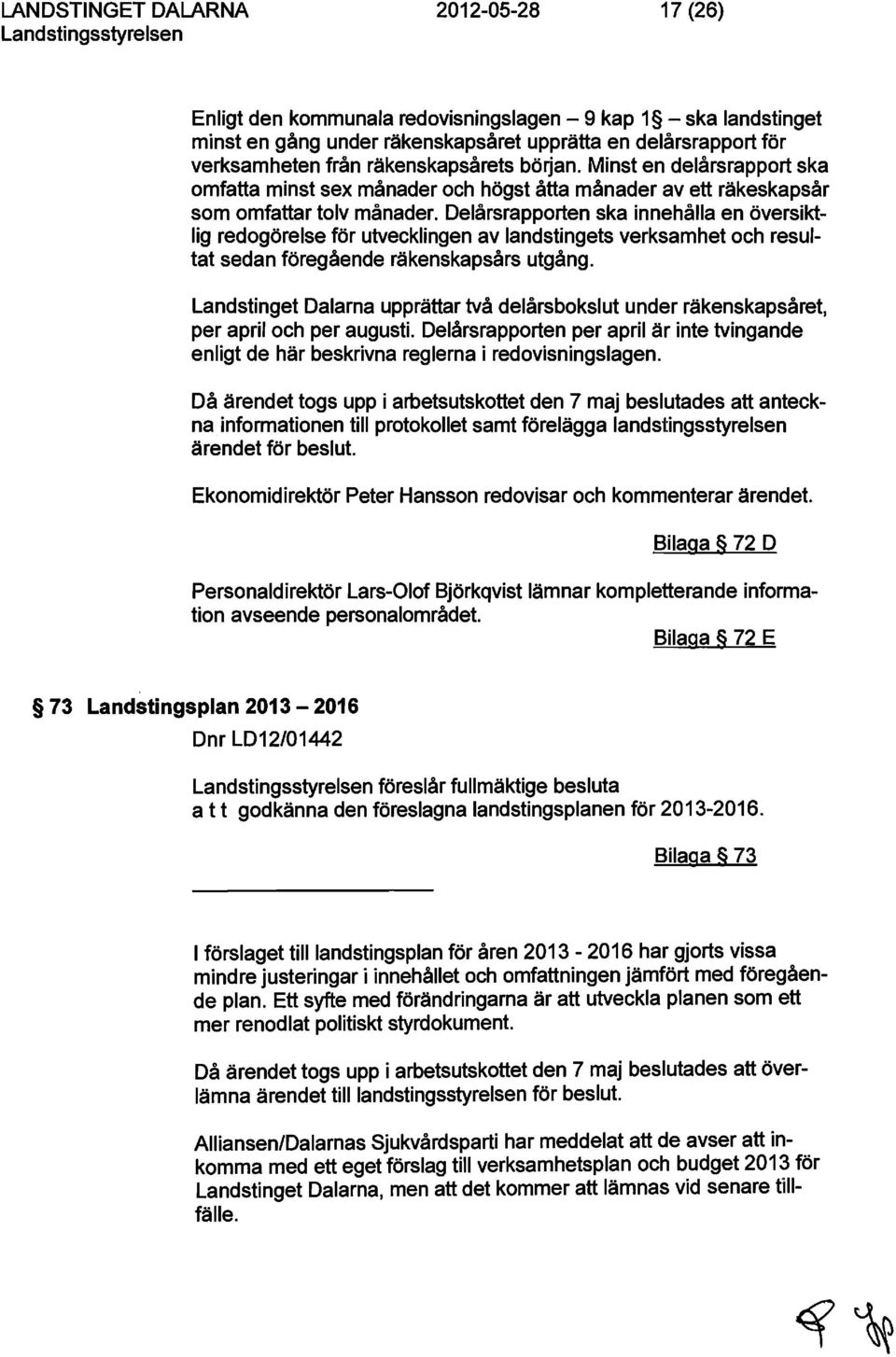 Delårsrapporten ska innehålla en översiktlig redogörelse för utvecklingen av landstingets verksamhet och resultat sedan föregående räkenskapsårs utgång.