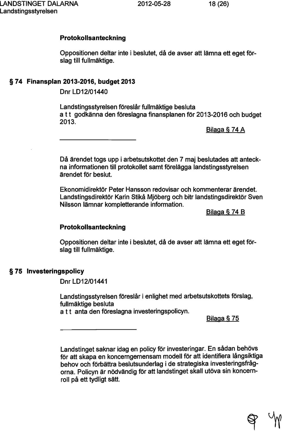 Bilaga 74 A Då ärendet togs upp i arbetsutskottet den 7 maj beslutades att anteckna informationen till protokollet samt förelägga landstingsstyrelsen ärendet för beslut.