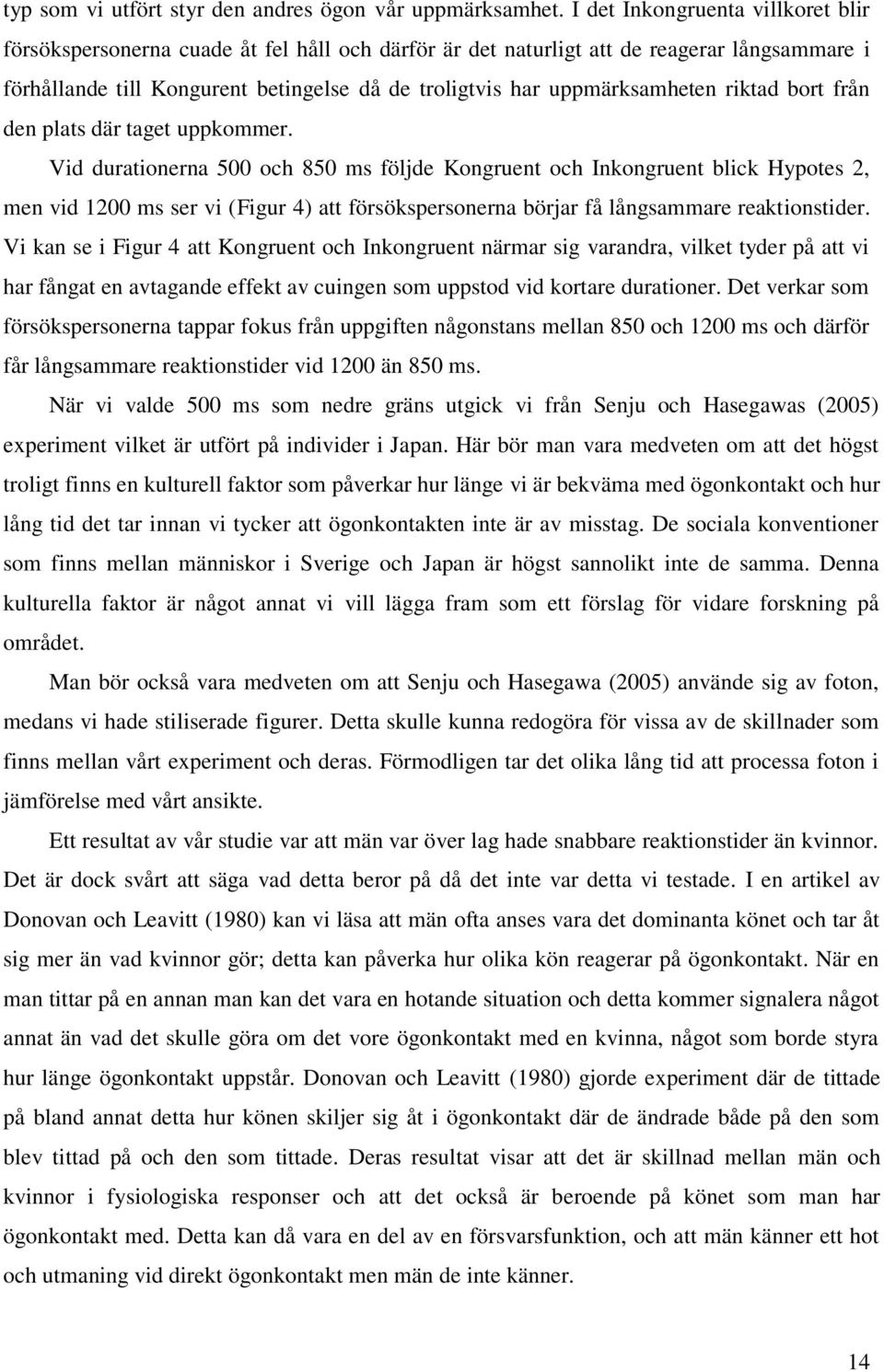 uppmärksamheten riktad bort från den plats där taget uppkommer.