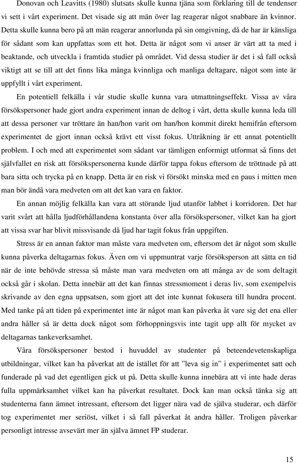 Detta är något som vi anser är värt att ta med i beaktande, och utveckla i framtida studier på området.