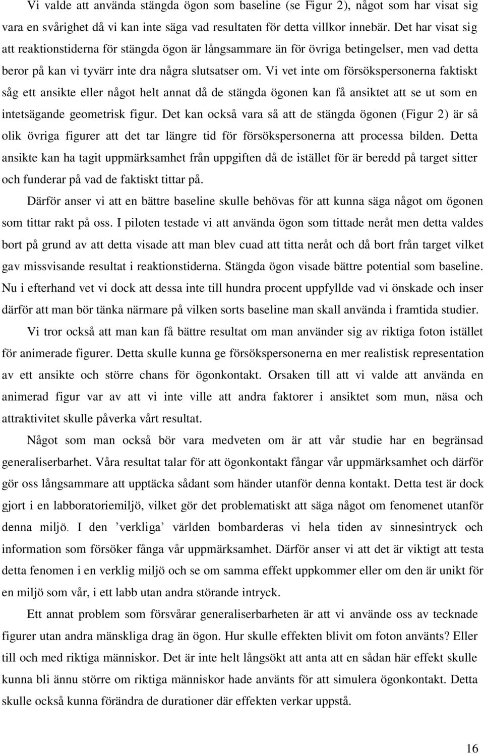 Vi vet inte om försökspersonerna faktiskt såg ett ansikte eller något helt annat då de stängda ögonen kan få ansiktet att se ut som en intetsägande geometrisk figur.