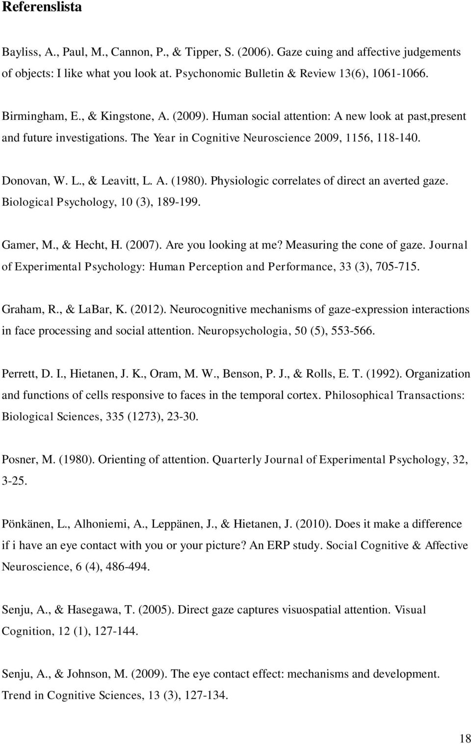, & Leavitt, L. A. (1980). Physiologic correlates of direct an averted gaze. Biological Psychology, 10 (3), 189-199. Gamer, M., & Hecht, H. (2007). Are you looking at me? Measuring the cone of gaze.