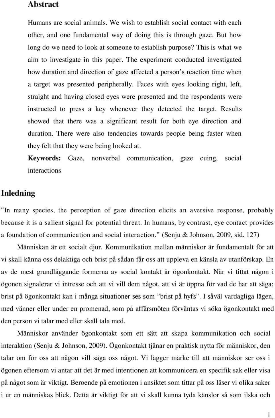 The experiment conducted investigated how duration and direction of gaze affected a person s reaction time when a target was presented peripherally.