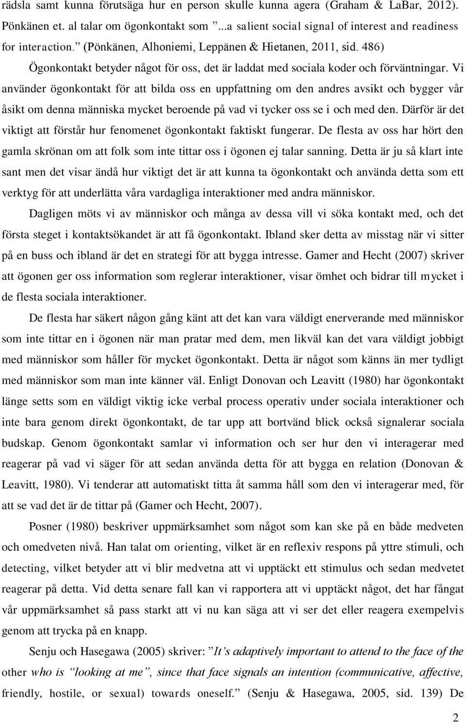 Vi använder ögonkontakt för att bilda oss en uppfattning om den andres avsikt och bygger vår åsikt om denna människa mycket beroende på vad vi tycker oss se i och med den.