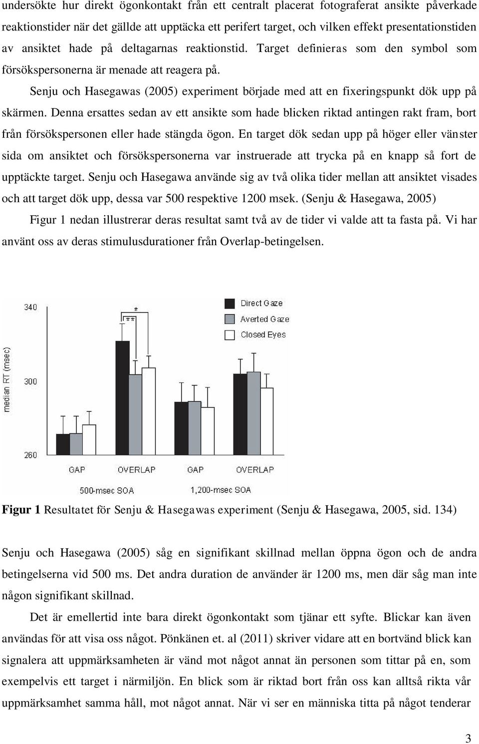 Senju och Hasegawas (2005) experiment började med att en fixeringspunkt dök upp på skärmen.