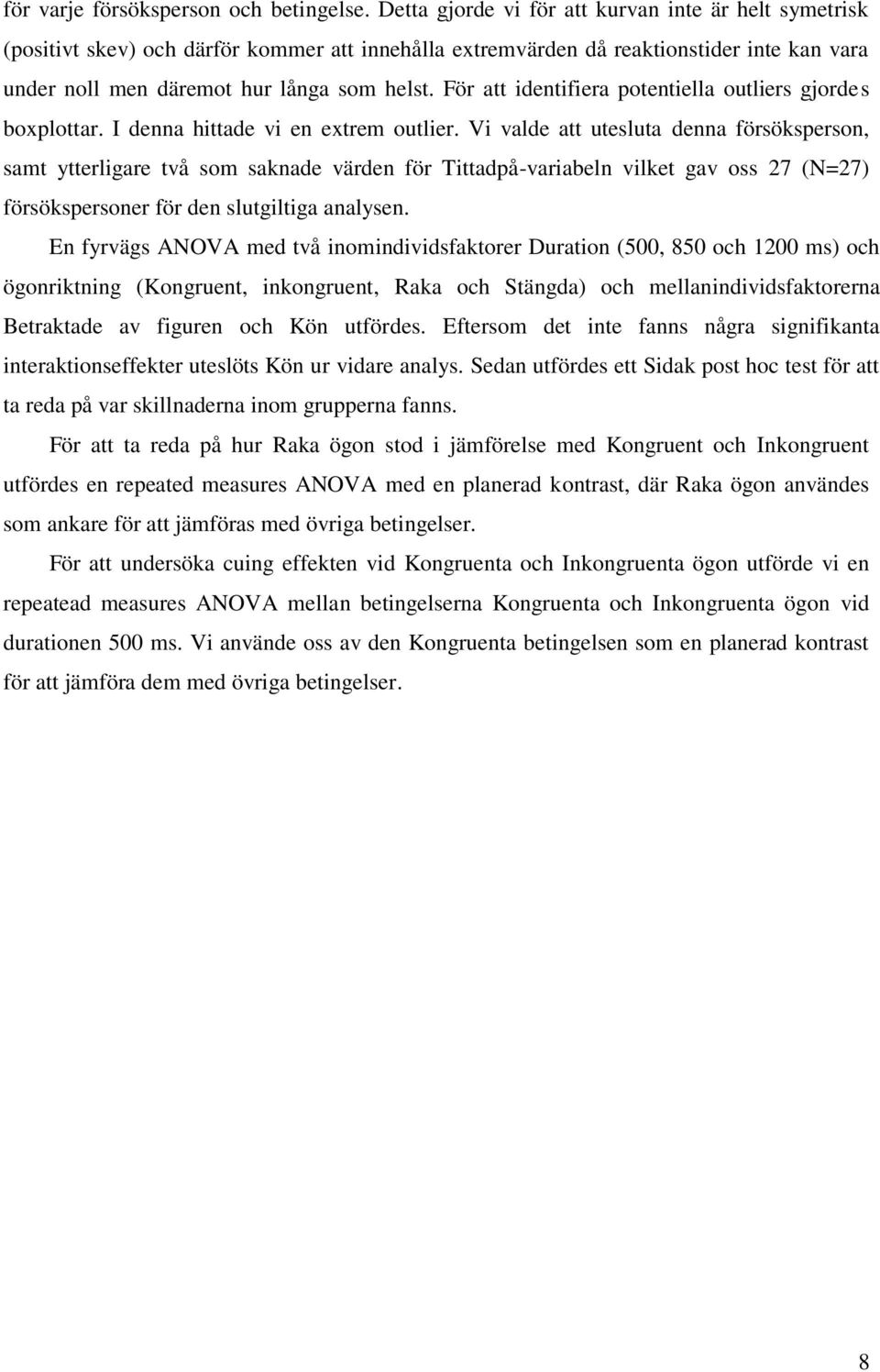 För att identifiera potentiella outliers gjordes boxplottar. I denna hittade vi en extrem outlier.