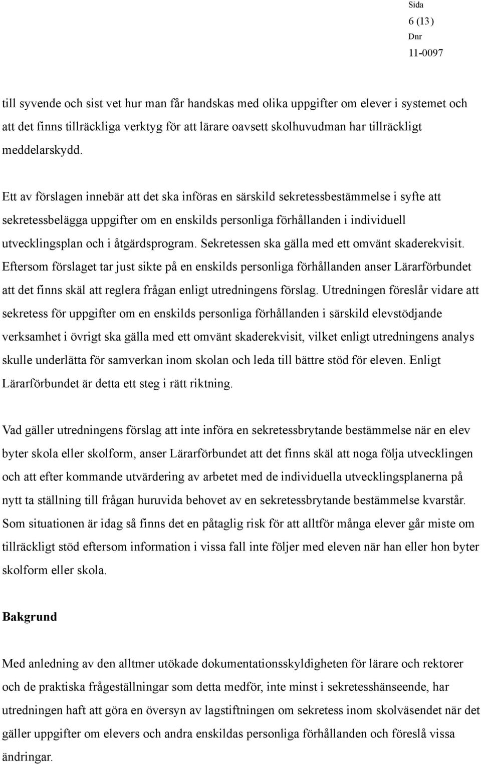 Ett av förslagen innebär att det ska införas en särskild sekretessbestämmelse i syfte att sekretessbelägga uppgifter om en enskilds personliga förhållanden i individuell utvecklingsplan och i