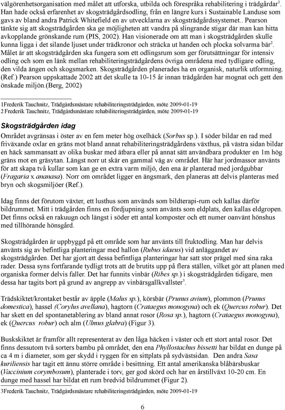 . Pearson tänkte sig att skogsträdgården ska ge möjligheten att vandra på slingrande stigar där man kan hitta avkopplande grönskande rum (PIS, 2002).