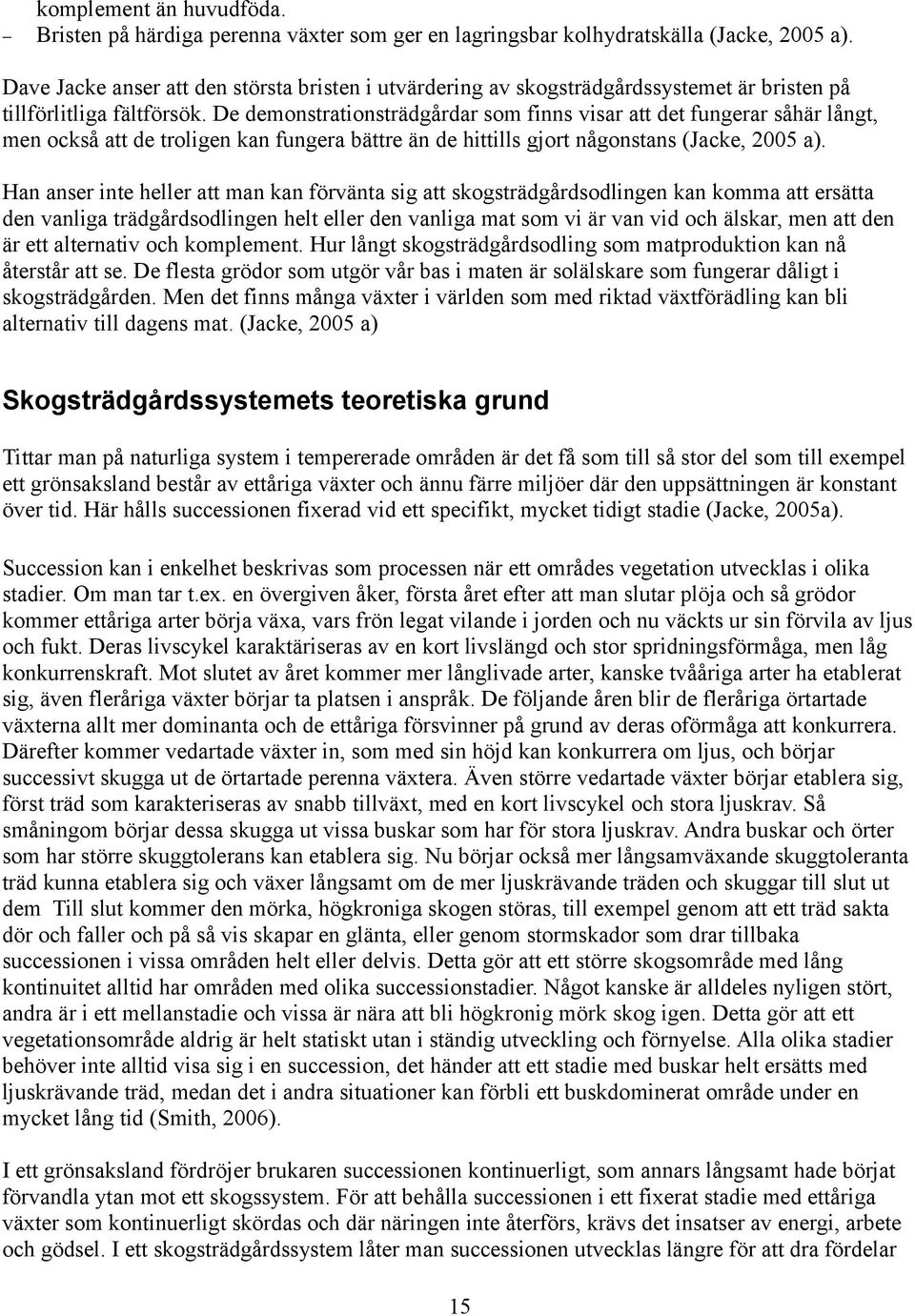 De demonstrationsträdgårdar som finns visar att det fungerar såhär långt, men också att de troligen kan fungera bättre än de hittills gjort någonstans (Jacke, 2005 a).