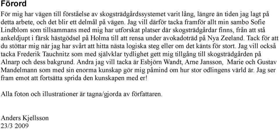 under avokadoträd på Nya Zeeland. Tack för att du stöttar mig när jag har svårt att hitta nästa logiska steg eller om det känts för stort.