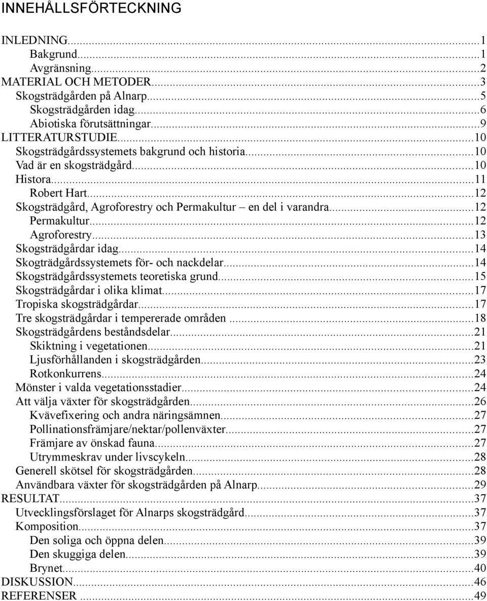 ..12 Agroforestry...13 Skogsträdgårdar idag...14 Skogträdgårdssystemets för- och nackdelar...14 Skogsträdgårdssystemets teoretiska grund...15 Skogsträdgårdar i olika klimat.