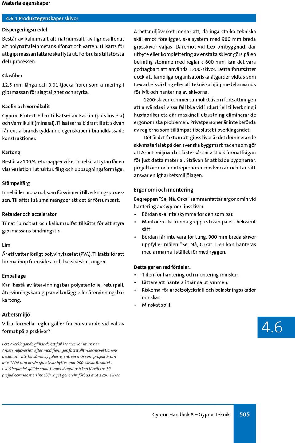 Kaolin och vermikulit Gyproc Protect F har tillsatser av Kaolin (porslinslera) och Vermikulit (mineral).