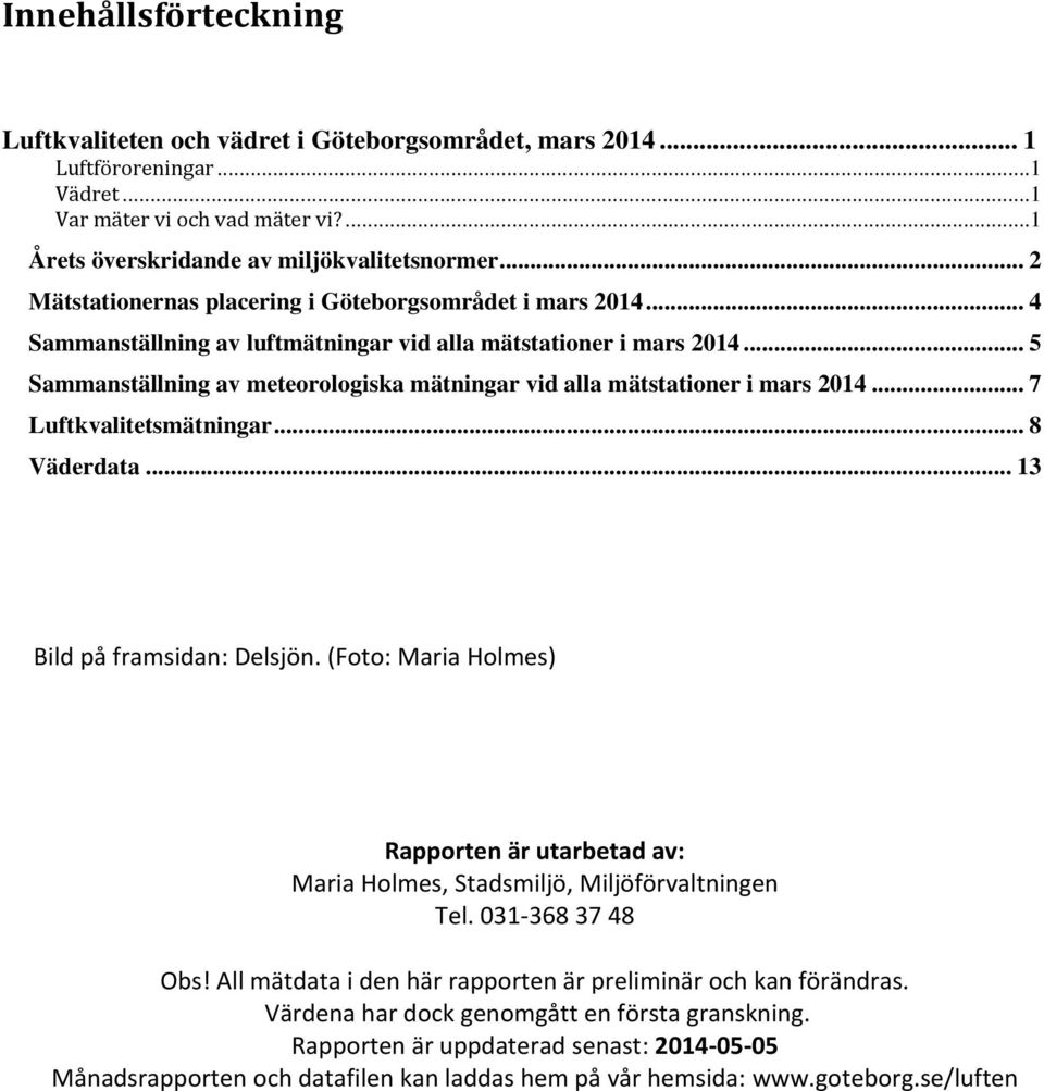 .. 5 Sammanställning av meteorologiska mätningar vid alla mätstationer i mars 2014... 7 Luftkvalitetsmätningar... 8 Väderdata... 13 Bild på framsidan: Delsjön.