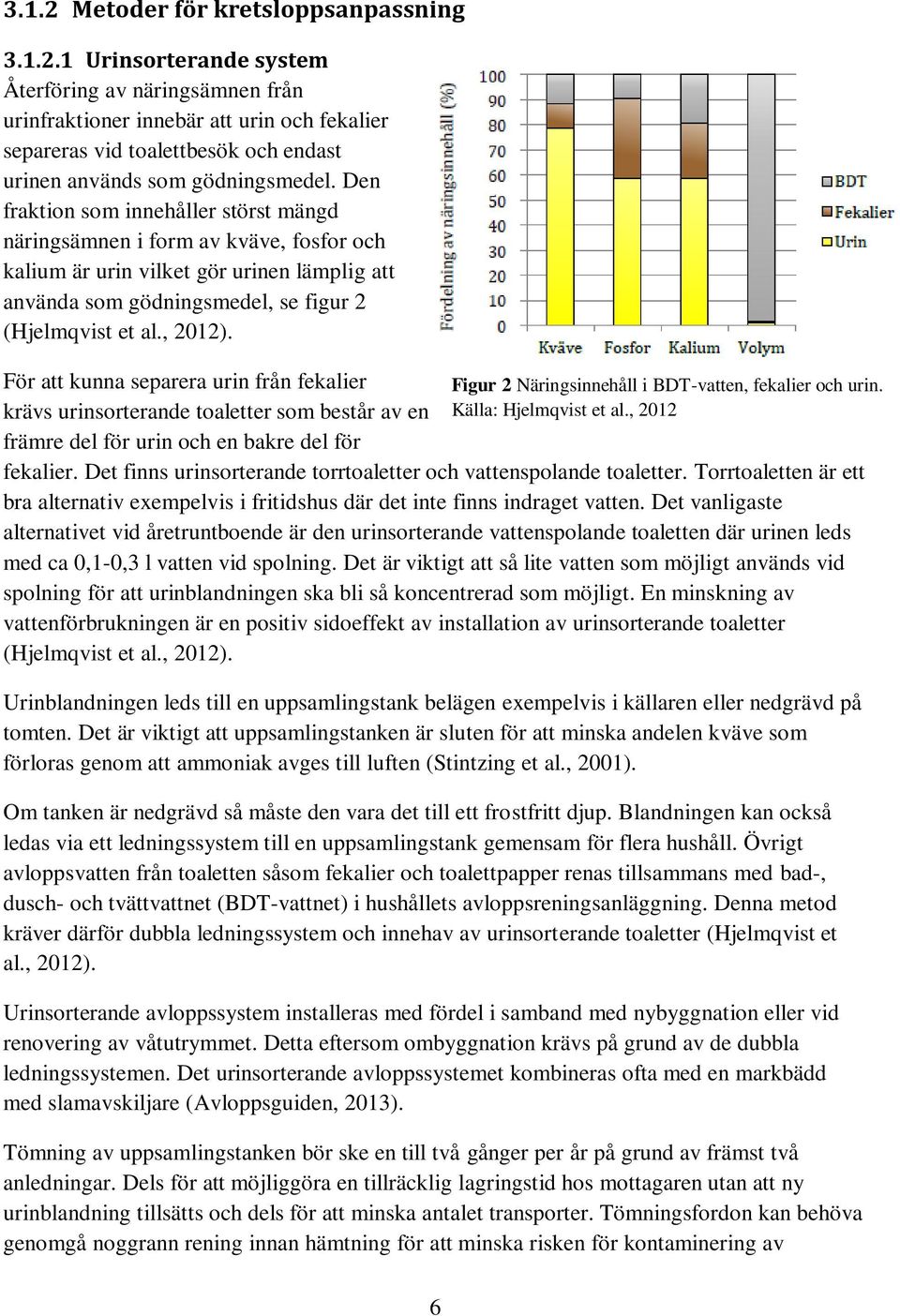 För att kunna separera urin från fekalier krävs urinsorterande toaletter som består av en främre del för urin och en bakre del för Figur 2 Näringsinnehåll i BDT-vatten, fekalier och urin.