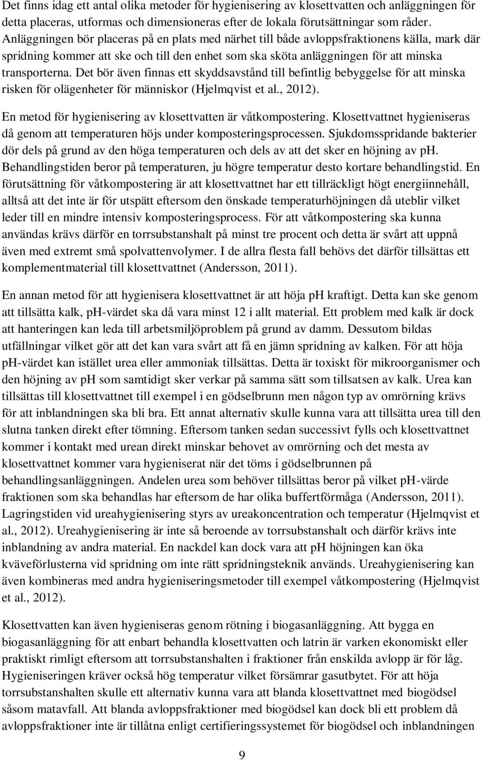 Det bör även finnas ett skyddsavstånd till befintlig bebyggelse för att minska risken för olägenheter för människor (Hjelmqvist et al., 2012).