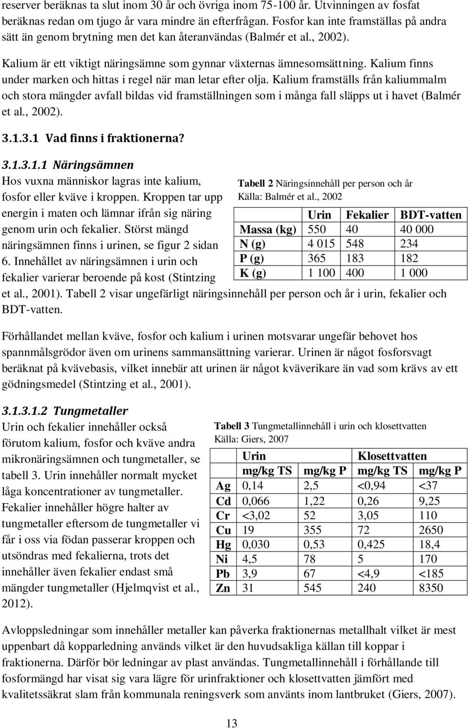 Kalium finns under marken och hittas i regel när man letar efter olja.