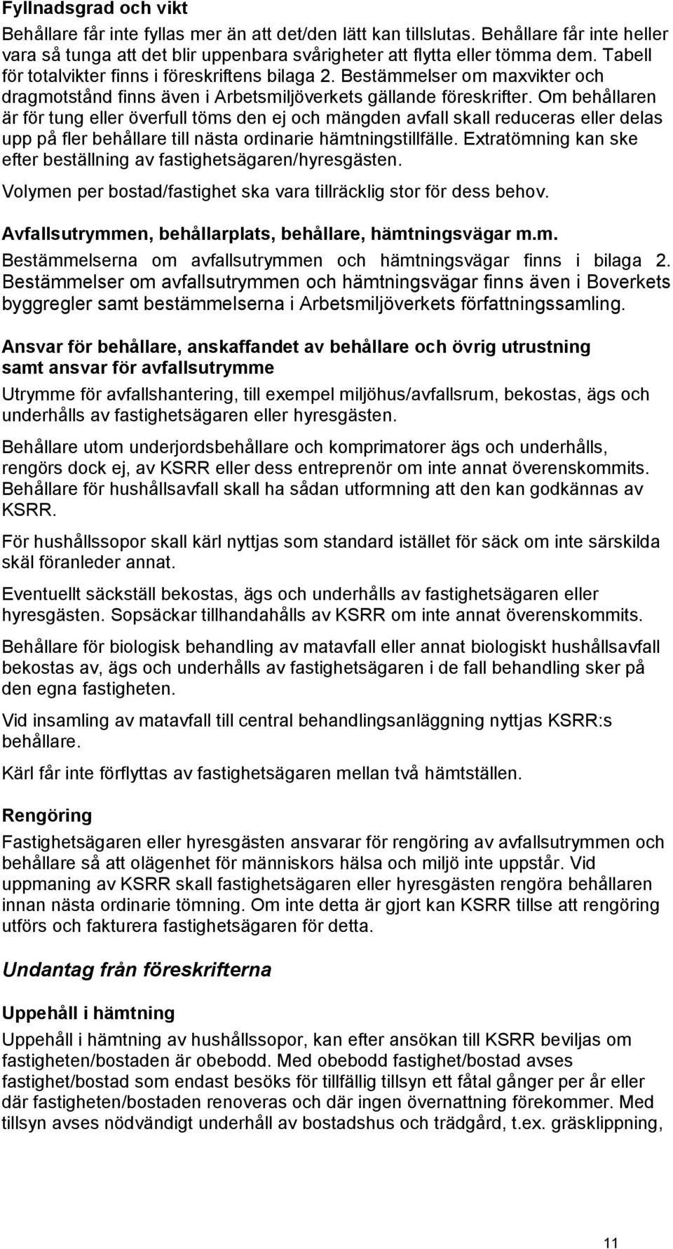 Om behållaren är för tung eller överfull töms den ej och mängden avfall skall reduceras eller delas upp på fler behållare till nästa ordinarie hämtningstillfälle.