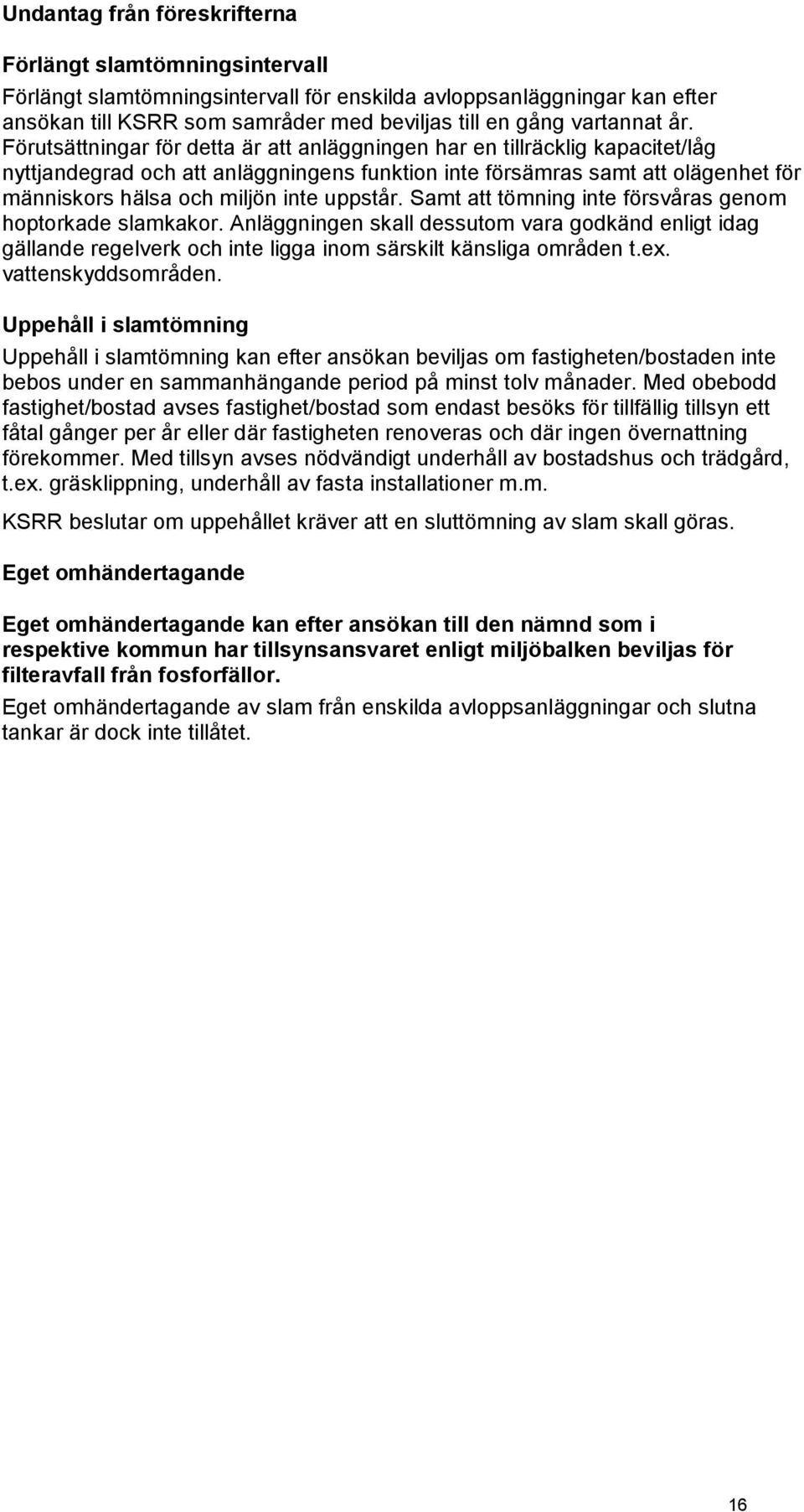 Förutsättningar för detta är att anläggningen har en tillräcklig kapacitet/låg nyttjandegrad och att anläggningens funktion inte försämras samt att olägenhet för människors hälsa och miljön inte