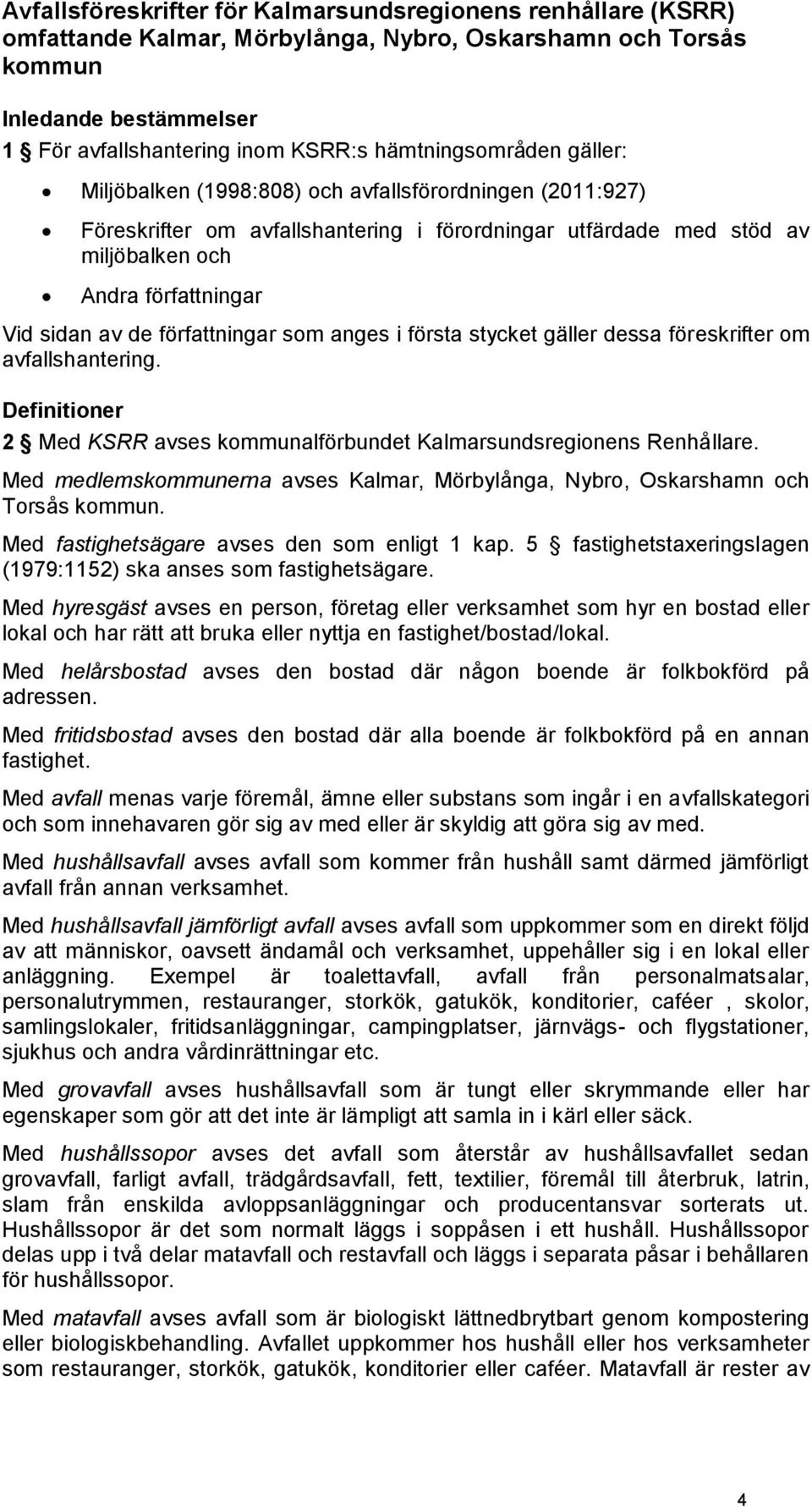 av de författningar som anges i första stycket gäller dessa föreskrifter om avfallshantering. Definitioner 2 Med KSRR avses kommunalförbundet Kalmarsundsregionens Renhållare.