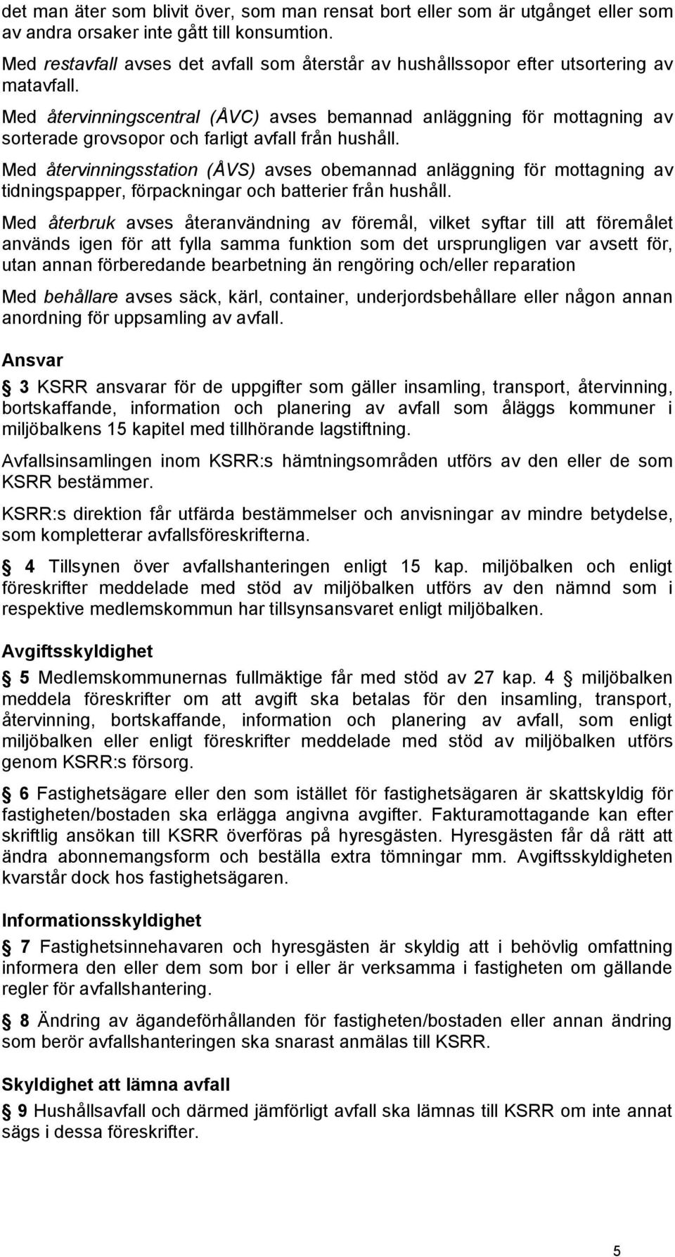 Med återvinningscentral (ÅVC) avses bemannad anläggning för mottagning av sorterade grovsopor och farligt avfall från hushåll.